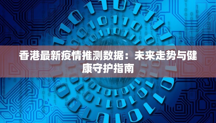 香港最新疫情推测数据：未来走势与健康守护指南