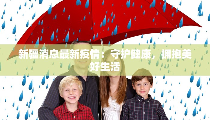 新疆消息最新疫情：守护健康，拥抱美好生活