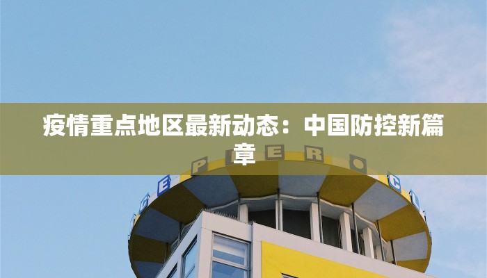 疫情重点地区最新动态：中国防控新篇章