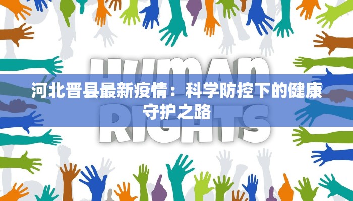 河北晋县最新疫情:科学防控下的健康守护之路 河北晋县最新疫情:科学防控下的健康守护之路