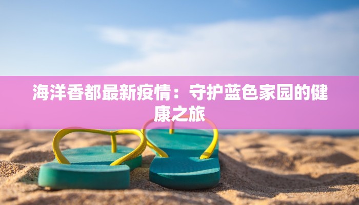 海洋香都最新疫情:守护蓝色家园的健康之旅 海洋香都最新疫情:守护蓝色家园的健康之旅