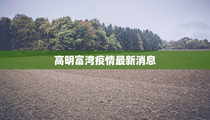 河南渭河最新疫情:科学防控,守护健康家园 河南渭河最新疫情:科学防控,守护健康家园