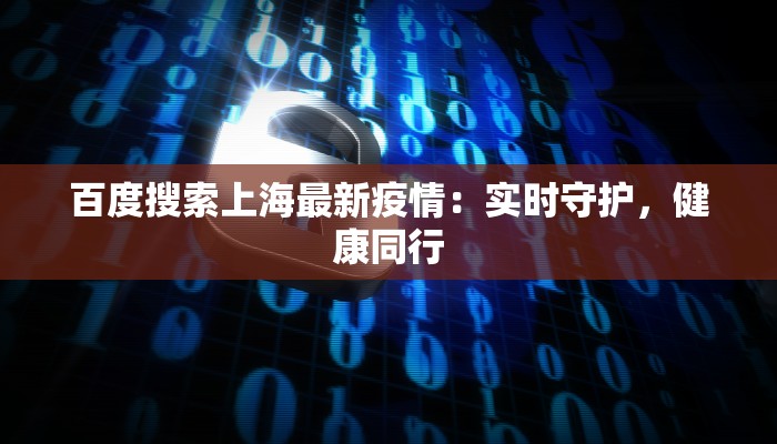 百度搜索上海最新疫情：实时守护，健康同行
