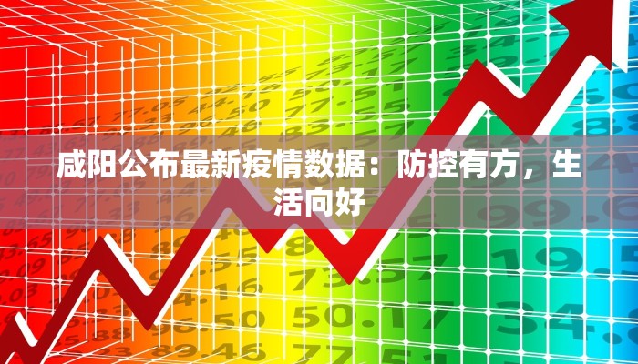 咸阳公布最新疫情数据：防控有方，生活向好