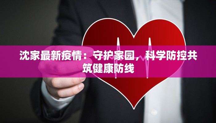 沈家最新疫情:守护家园,科学防控共筑健康防线 沈家最新疫情:守护家园,科学防控共筑健康防线