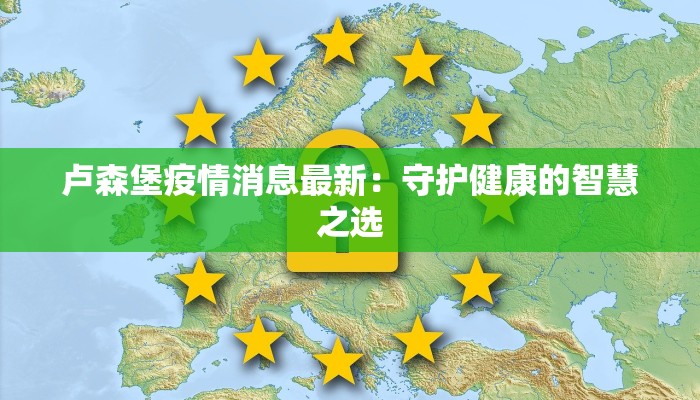 卢森堡疫情消息最新：守护健康的智慧之选