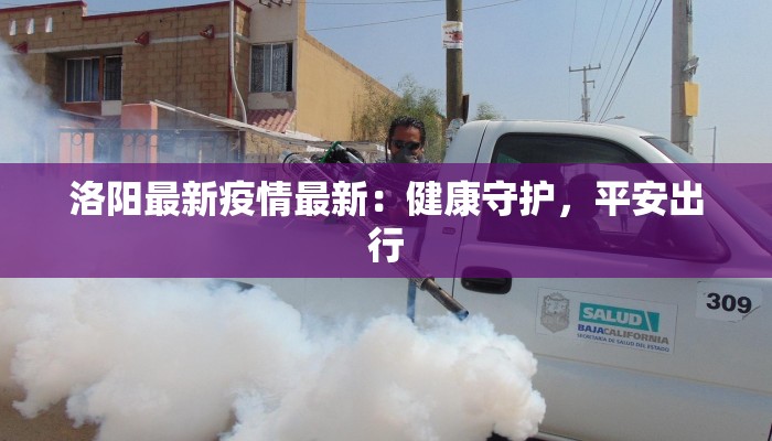 洛阳最新疫情最新：健康守护，平安出行