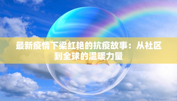 最新疫情下梁红艳的抗疫故事：从社区到全球的温暖力量