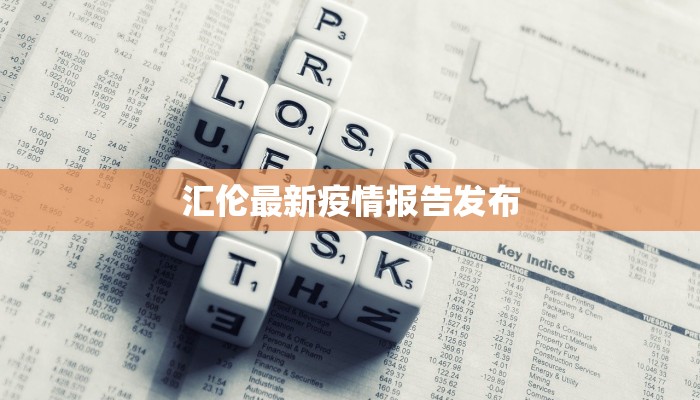 汇伦最新疫情报告发布 汇伦最新疫情报告发布