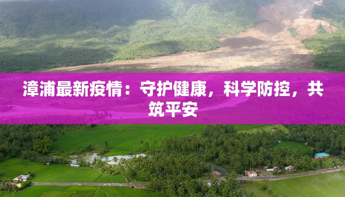 漳浦最新疫情：守护健康，科学防控，共筑平安