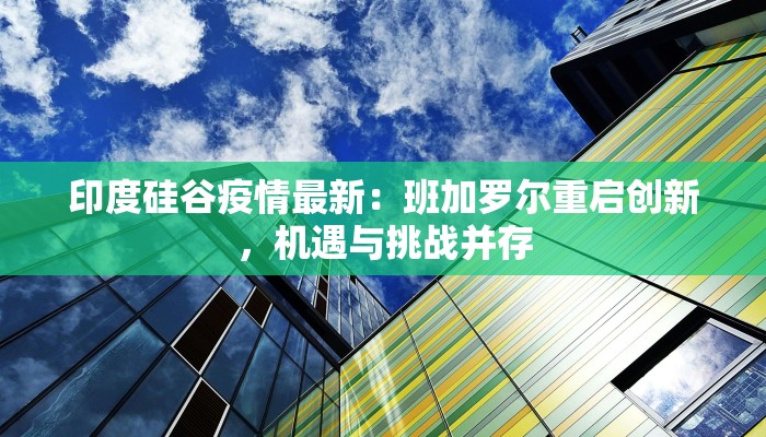 印度硅谷疫情最新:班加罗尔重启创新,机遇与挑战并存 印度硅谷疫情最新:班加罗尔重启创新,机遇与挑战并存