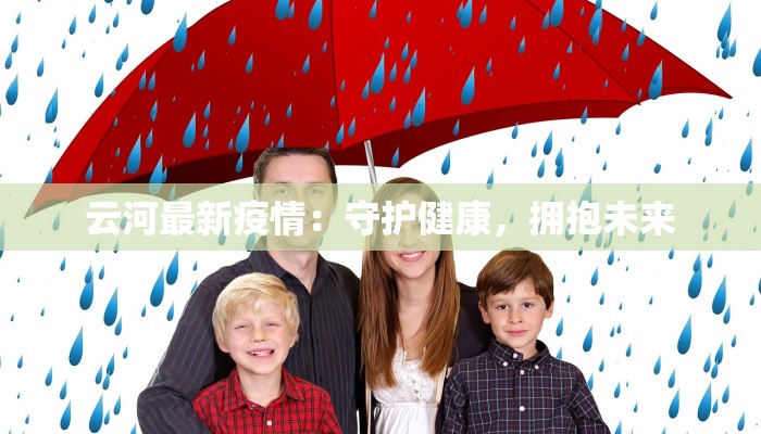 云河最新疫情:守护健康,拥抱未来 云河最新疫情:守护健康,拥抱未来