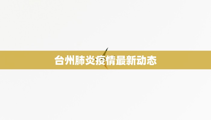 台州肺炎疫情最新动态 台州肺炎疫情最新动态