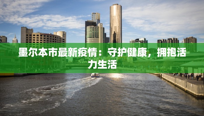 墨尔本市最新疫情:守护健康,拥抱活力生活 墨尔本市最新疫情:守护健康,拥抱活力生活