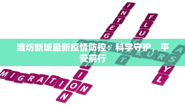 潍坊新城最新疫情防控:科学守护,平安前行 潍坊新城最新疫情防控:科学守护,平安前行