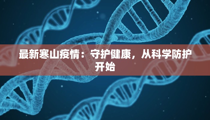 最新寒山疫情:守护健康,从科学防护开始 最新寒山疫情:守护健康,从科学防护开始