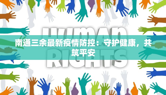 南通三余最新疫情防控:守护健康,共筑平安 南通三余最新疫情防控:守护健康,共筑平安