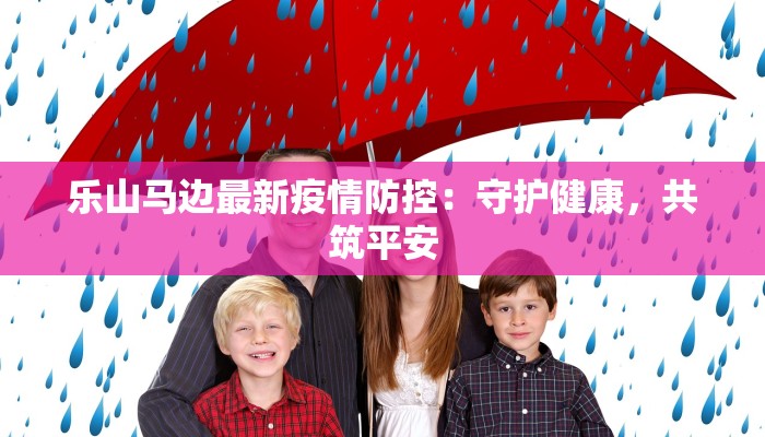 乐山马边最新疫情防控：守护健康，共筑平安