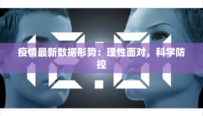疫情最新数据形势：理性面对，科学防控