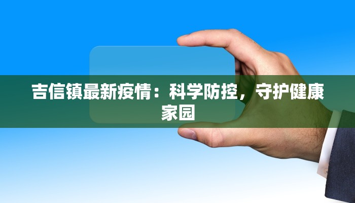 吉信镇最新疫情：科学防控，守护健康家园