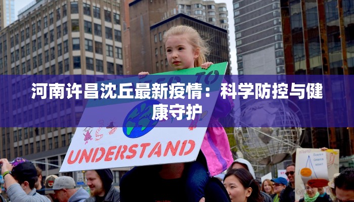 河南许昌沈丘最新疫情:科学防控与健康守护 河南许昌沈丘最新疫情:科学防控与健康守护