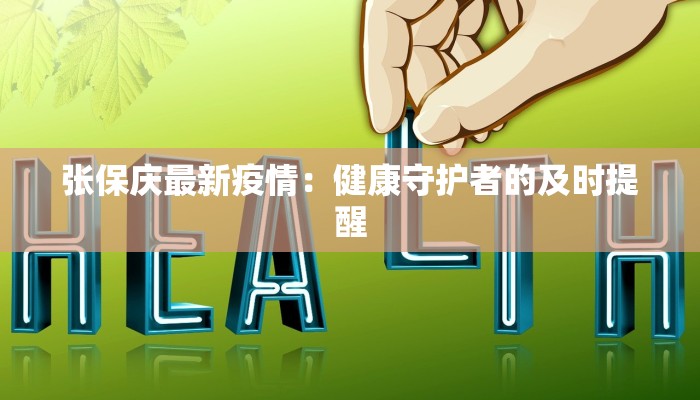 张保庆最新疫情:健康守护者的及时提醒 张保庆最新疫情:健康守护者的及时提醒