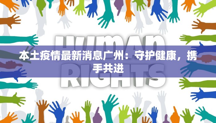 本土疫情最新消息广州：守护健康，携手共进