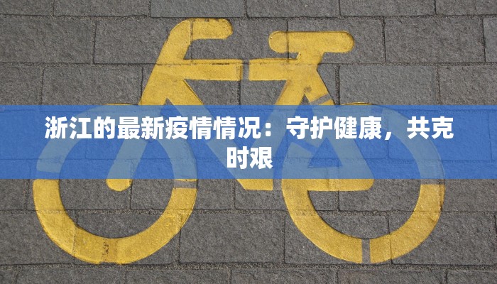 浙江的最新疫情情况：守护健康，共克时艰