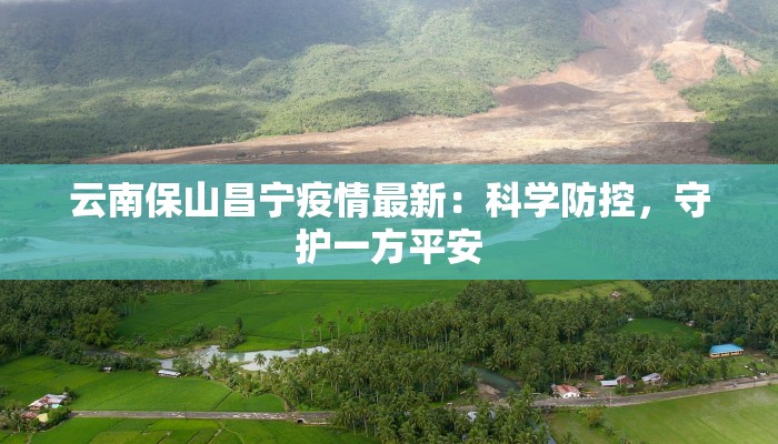 云南保山昌宁疫情最新:科学防控,守护一方平安 云南保山昌宁疫情最新:科学防控,守护一方平安