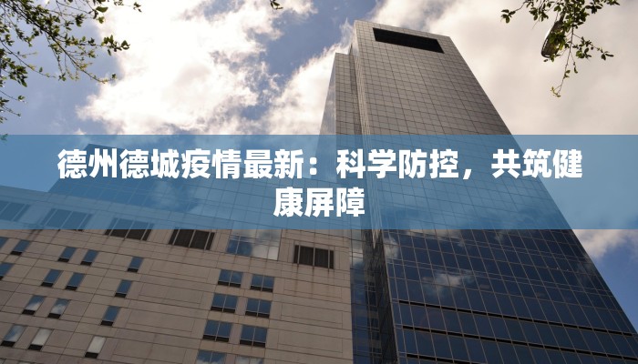 德州德城疫情最新：科学防控，共筑健康屏障