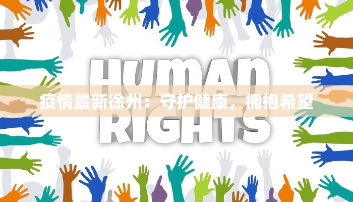 疫情最新徐州:守护健康,拥抱希望 疫情最新徐州:守护健康,拥抱希望