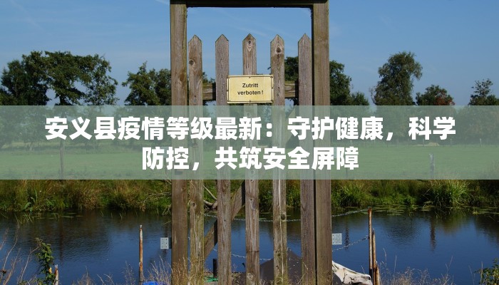 安义县疫情等级最新:守护健康,科学防控,共筑安全屏障 安义县疫情等级最新:守护健康,科学防控,共筑安全屏障