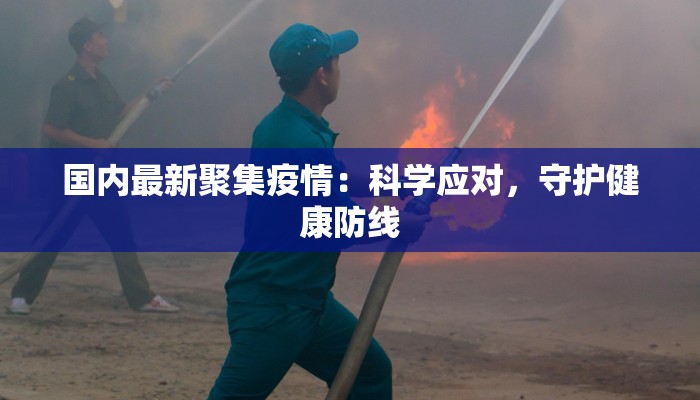 国内最新聚集疫情：科学应对，守护健康防线
