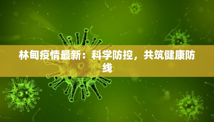 林甸疫情最新:科学防控,共筑健康防线 林甸疫情最新:科学防控,共筑健康防线