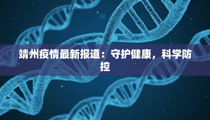 靖州疫情最新报道：守护健康，科学防控