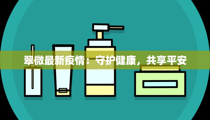 翠微最新疫情：守护健康，共享平安
