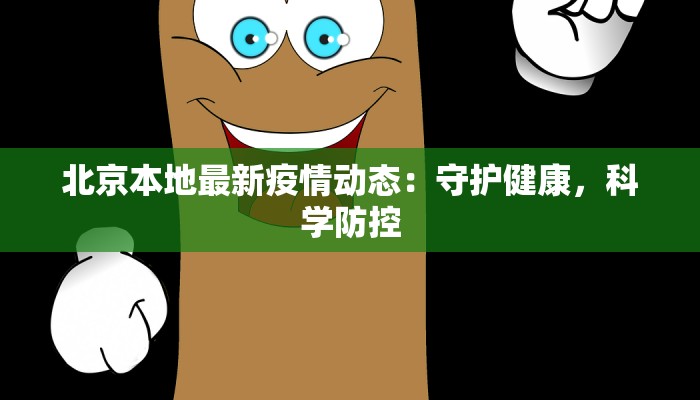 北京本地最新疫情动态:守护健康,科学防控 北京本地最新疫情动态:守护健康,科学防控