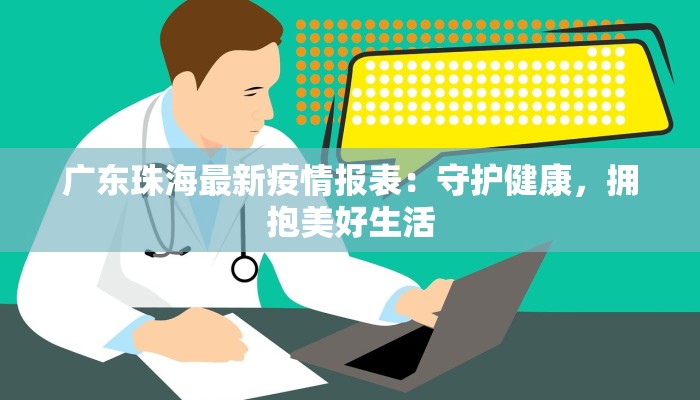 广东珠海最新疫情报表：守护健康，拥抱美好生活