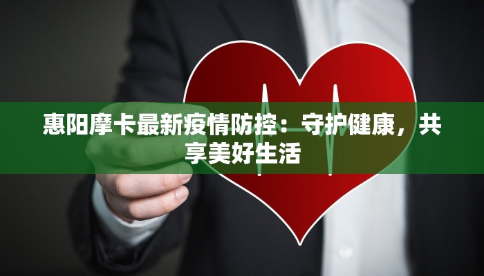 惠阳摩卡最新疫情防控：守护健康，共享美好生活