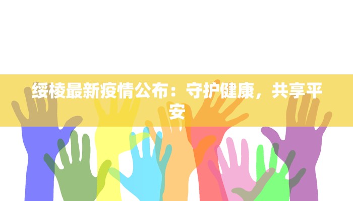 绥棱最新疫情公布:守护健康,共享平安 绥棱最新疫情公布:守护健康,共享平安