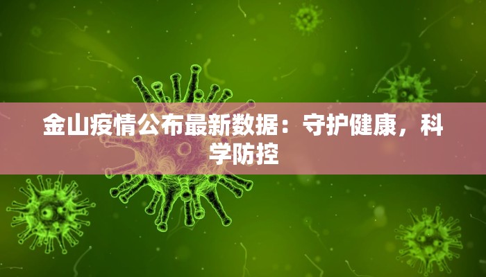 金山疫情公布最新数据:守护健康,科学防控 金山疫情公布最新数据:守护健康,科学防控