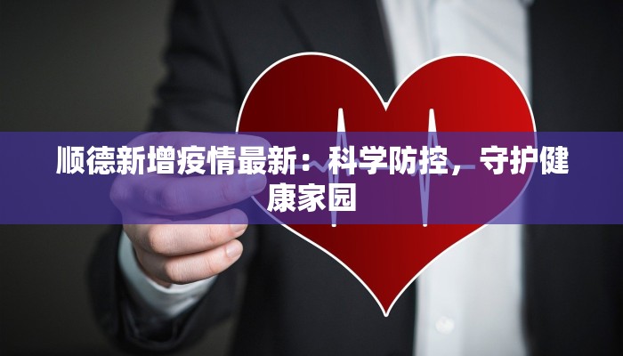 顺德新增疫情最新:科学防控,守护健康家园 顺德新增疫情最新:科学防控,守护健康家园