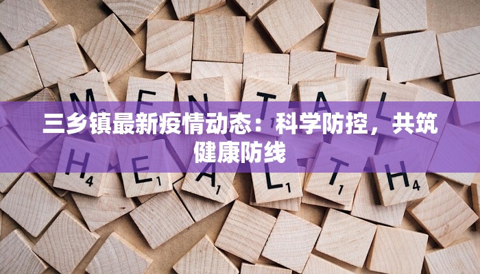 三乡镇最新疫情动态：科学防控，共筑健康防线