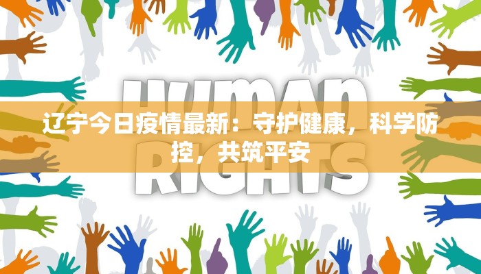 辽宁今日疫情最新:守护健康,科学防控,共筑平安 辽宁今日疫情最新:守护健康,科学防控,共筑平安