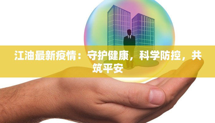 江油最新疫情:守护健康,科学防控,共筑平安 江油最新疫情:守护健康,科学防控,共筑平安