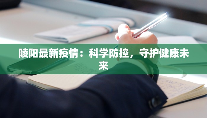 陵阳最新疫情：科学防控，守护健康未来