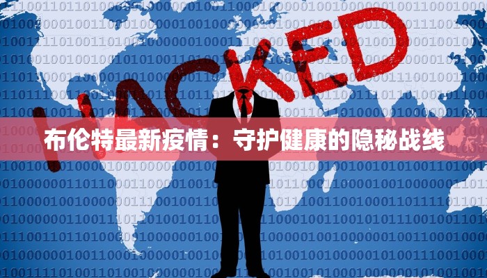 布伦特最新疫情:守护健康的隐秘战线 布伦特最新疫情:守护健康的隐秘战线