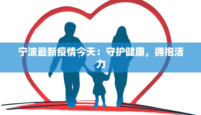 宁波最新疫情今天:守护健康,拥抱活力 宁波最新疫情今天:守护健康,拥抱活力