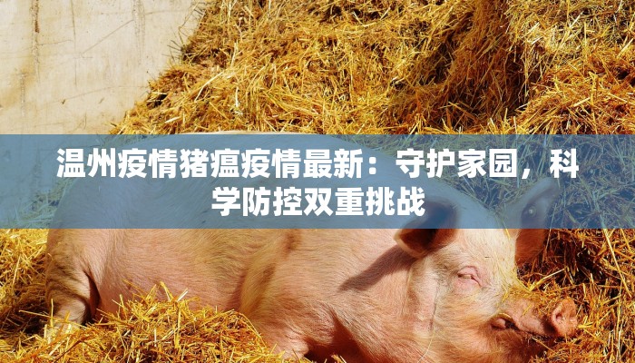 温州疫情猪瘟疫情最新：守护家园，科学防控双重挑战