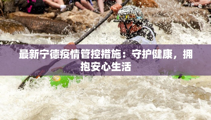 最新宁德疫情管控措施：守护健康，拥抱安心生活